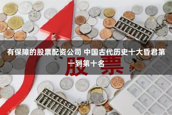 有保障的股票配资公司 中国古代历史十大昏君第一到第十名